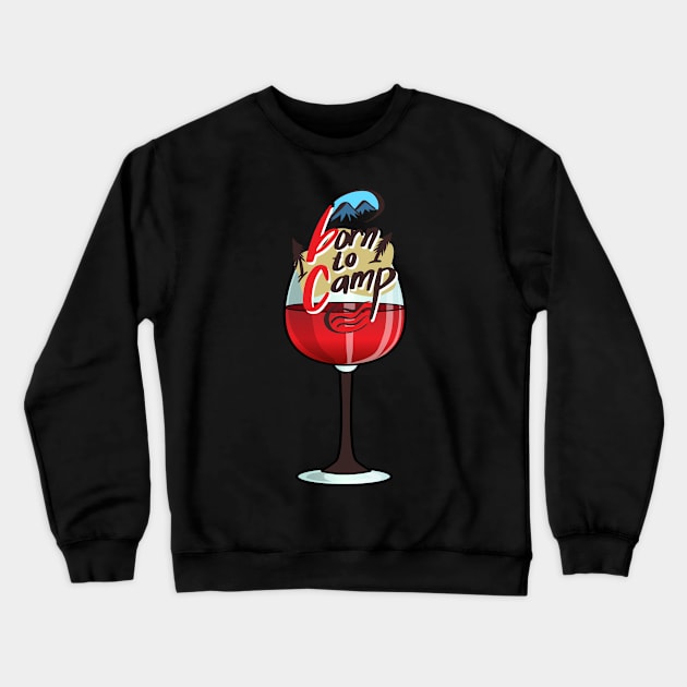 Camping and wine. Born to camp and enjoy wine. Camper lover gift idea Crewneck Sweatshirt by alcoshirts